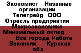 Экономист › Название организации ­ Телетрейд, ООО › Отрасль предприятия ­ Макроэкономика › Минимальный оклад ­ 60 000 - Все города Работа » Вакансии   . Курская обл.